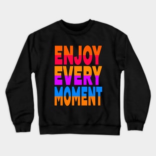 Enjoy every moment Crewneck Sweatshirt